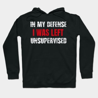 In My Defense I Was Left Unsupervised Sayings Hoodie